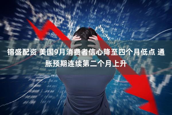 镕盛配资 美国9月消费者信心降至四个月低点 通胀预期连续第二个月上升