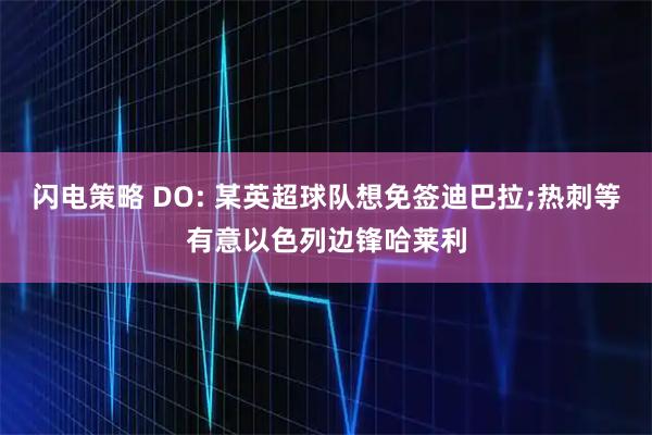 闪电策略 DO: 某英超球队想免签迪巴拉;热刺等有意以色列边锋哈莱利